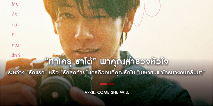 ความทรงจำในบางเดือน คอยย้ำเตือนให้นึกถึงคนที่ควรจะลืม… “รักแรก” หรือ “รักสุดท้าย” ใครคือคนที่คุณรักใน “April, Come She Will เมษายนพาใครบางคนกลับมา”